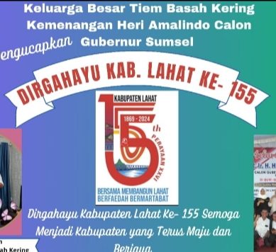 Ketua Tiem Basah Kering Kemenangan Bacagub Heri Amalindo Beserta Jajaranya Mengucapkan :  Dirgahayu Kabupaten Lahat Provinsi yang Ke- 155.