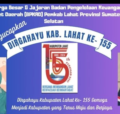 Keluarga Besar & Jajaran Badan Pengelolaan Keuangan dan Aset Daerah (BPKAD) Pemkab Lahat Provinsi Sumatera Selatan Mengucapkan Dirgahayu Bumi Seganti Setungguan Ke- 155 Tahun