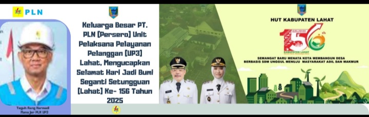 Keluarga Besar PT. PLN (Persero) Unit Pelaksana Pelayanan Pelanggan (UP3) Lahat, Mengucapkan Selamat Hari Jadi Bumi Seganti Setungguan (Lahat) Ke- 156 Tahun 2025.