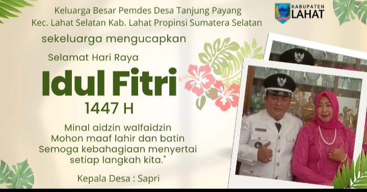 Keluarga Besar Pemdes Desa Tanjung Payang Kec. Lahat Selatan Kab. Lahat mengucapkan Selamat Hari Raya Idul Fitri 1 Syawal 1447 Hijriah : Mohon Maaf Lahir & Batin.