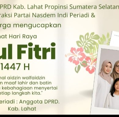 Anggota DPRD Kab. Lahat Propinsi Sumatera Selatan Fraksi Partai Nasdem Indi Periadi & Keluarga Mengucapkan Selamat Hari Raya Idul Fitri 1 Syawal 1447 H : Mohon Maaf Lahir dan Bantin.