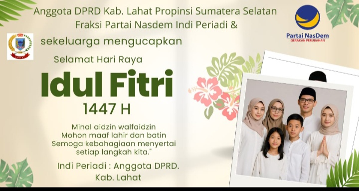 Anggota DPRD Kab. Lahat Propinsi Sumatera Selatan Fraksi Partai Nasdem Indi Periadi & Keluarga Mengucapkan Selamat Hari Raya Idul Fitri 1 Syawal 1447 H : Mohon Maaf Lahir dan Bantin.