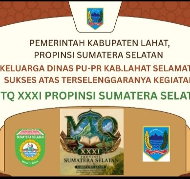Keluarga Besar Dinas PU. PR Kab. Lahat Mengucapkan : Selamat & Sukses Atas Terselegaranya Kegiata MTQ XXXI Propinsi Sumatera Selatan di Bumi Seganti Setungguan.