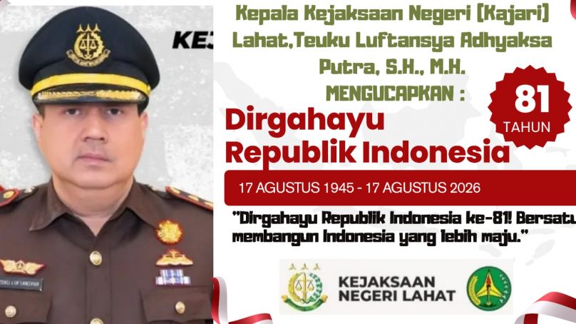 Keluarga Besar Kejaksaan Negeri Lahat Propinsi Sumatera Selatan, Teuku Luftansya Adhyaksa Putra, S.H., M.H. (Kajari) : Mengucapkan Dirgahayu Republik Indonesia Ke-81 Tahun 2026, Merdeka… Merdeka….!!!
